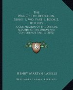 The War of the Rebellion, Series 1, V40, Part 1, Book 2, Reports: A Compilation of the Official Records of the Union and Confederate Armies (1892)