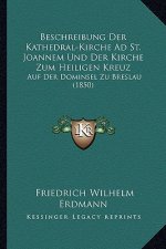 Beschreibung Der Kathedral-Kirche Ad St. Joannem Und Der Kirche Zum Heiligen Kreuz: Auf Der Dominsel Zu Breslau (1850)