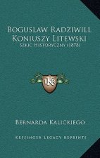 Boguslaw Radziwill Koniuszy Litewski: Szkic Historyczny (1878)