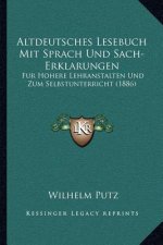 Altdeutsches Lesebuch Mit Sprach Und Sach-Erklarungen: Fur Hohere Lehranstalten Und Zum Selbstunterricht (1886)