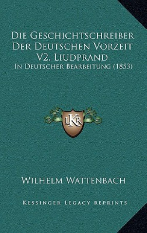 Die Geschichtschreiber Der Deutschen Vorzeit V2, Liudprand: In Deutscher Bearbeitung (1853)