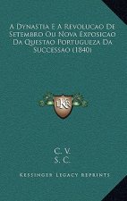 A Dynastia E a Revolucao de Setembro Ou Nova Exposicao Da Questao Portugueza Da Successao (1840)