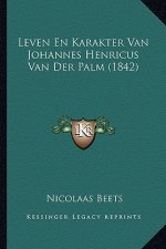 Leven En Karakter Van Johannes Henricus Van Der Palm (1842)
