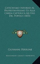Catechismo Intorno Al Protestantesimo Ed Alla Chiesa Cattolica Ad USO del Popolo (1855)