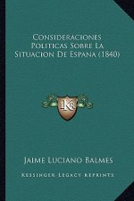 Consideraciones Politicas Sobre La Situacion de Espana (1840)