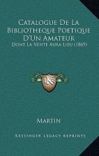 Catalogue de La Bibliotheque Poetique D'Un Amateur: Dont La Vente Aura Lieu (1869)