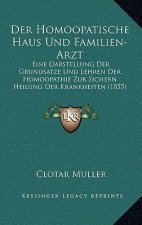 Der Homoopatische Haus Und Familien-Arzt: Eine Darstellung Der Grundsatze Und Lehren Der Homoopathie Zur Sichern Heilung Der Krankheiten (1855)