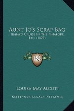 Aunt Jo's Scrap Bag: Jimmy's Cruise in the Pinafore, Etc. (1879)