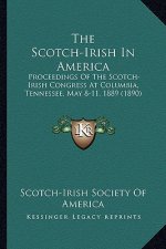 The Scotch-Irish in America: Proceedings of the Scotch-Irish Congress at Columbia, Tennessee, May 8-11, 1889 (1890)
