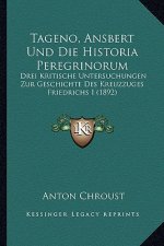 Tageno, Ansbert Und Die Historia Peregrinorum: Drei Kritische Untersuchungen Zur Geschichte Des Kreuzzuges Friedrichs I (1892)