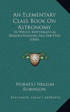An Elementary Class Book on Astronomy: In Which Mathematical Demonstrations Are Omitted (1860