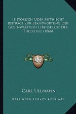 Historisch Oder Mythisch? Beitrage Zur Beantwortung Der Gegenwartigen Lebensfrage Der Theologie (1866)