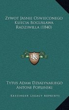 Zywot Jasnie Oswieconego Ksiecia Boguslawa Radziwilla (1840)