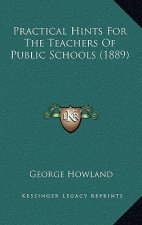 Practical Hints for the Teachers of Public Schools (1889)