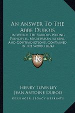 An Answer to the ABBE DuBois: In Which the Various Wrong Principles, Misrepresentations, and Contradictions, Contained in His Work (1824)