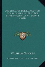 Das Zeitalter Der Revolution, Des Kaiserreiches Und Der Befreiungskriege V1, Book 4 (1884)