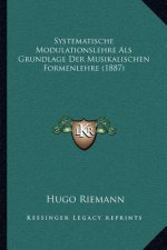 Systematische Modulationslehre ALS Grundlage Der Musikalischen Formenlehre (1887)