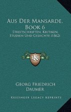 Aus Der Mansarde, Book 6: Streitschriften, Kritiken, Studien Und Gedichte (1862)