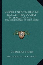 Cornelii Nepotis Liber de Excellentibus Ducibus Exterarum Gentium: Cum Vitis Catonis Et Attici (1852)