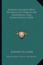 Johann Allgaier Neue Theoretisch-Praktische Anweisung Zum Schachspiele (1834)