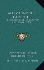 Allemannische Gedichte: Fur Freunde Landlicher Natur Und Sitter (1876)