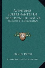 Aventures Surprenantes de Robinson Crusoe V4: Traduites de L'Anglais (1829)