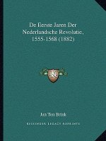 de Eerste Jaren Der Nederlandsche Revolutie, 1555-1568 (1882)