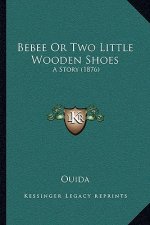 Bebee Or Two Little Wooden Shoes: A Story (1876)