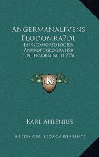Angermanalfvens Flodomrade: En Geomorfologisk-Antropogeografisk Undersokning (1903)