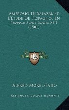Ambrosio de Salazar Et L'Etude de L'Espagnol En France Sous Louis XIII (1901)