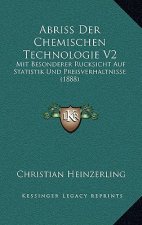 Abriss Der Chemischen Technologie V2: Mit Besonderer Rucksicht Auf Statistik Und Preisverhaltnisse (1888)