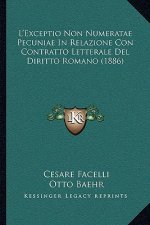 L'Exceptio Non Numeratae Pecuniae in Relazione Con Contratto Letterale del Diritto Romano (1886)