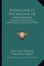 Physiologie Et Psychologie de L'Attention: Evolution, Dissolution, Reeducation, Education (1906)