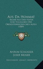 Aus Da Hoamat: Bilder Aus Dem Natur Und Volksleben Der Oberosterreichischen Alpen (1889)