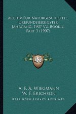 Archiv Fur Naturgeschichte, Dreiundsiebzigster Jahrgang, 1907 V2, Book 2, Part 3 (1907)