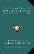 Caji Cornelii Taciti de Situ Moribus Et Populis Germaniae Libellus (1824)