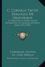 C. Cornelii Taciti Dialogus de Oratoribus: A Corruptelis Nuper Illatis Repurgatus Ex Lipsiana Editione Anni 1574 (1830)
