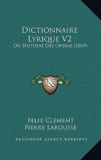 Dictionnaire Lyrique V2: Ou Histoire Des Operas (1869)