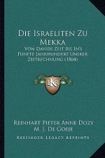 Die Israeliten Zu Mekka: Von Davids Zeit Bis In's Funfte Jahrhundert Unsrer Zeitrechnung (1864)