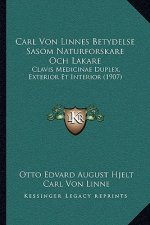Carl Von Linnes Betydelse Sasom Naturforskare Och Lakare: Clavis Medicinae Duplex, Exterior Et Interior (1907)
