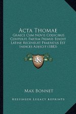 ACTA Thomae: Graece Cum Novis Codicibus Contulit, Partim Primus Edidit Latine Recensuit Praefatus Est Indices Adjecit (1883)