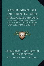 Anwendung Der Differential Und Integralrechnung: Auf Die Allgemeine Theorie Der Flachen Und Der Linien Doppelter Krummung (1881)