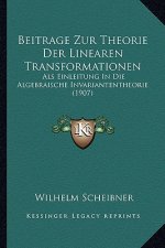 Beitrage Zur Theorie Der Linearen Transformationen: ALS Einleitung in Die Algebraische Invariantentheorie (1907)