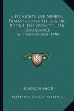Geschichte Der Neuern Franzosischen Litteratur, Book 1, Das Zeitalter Der Renaissance: 16-19 Jahrhundert (1898)