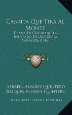 Cabrita Que Tira Al Monte: Drama En Cuatro Actos, Inspirado En Una Copla Andaluza (1916)