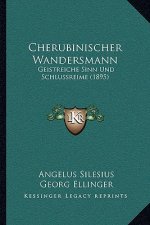 Cherubinischer Wandersmann: Geistreiche Sinn Und Schlussreime (1895)