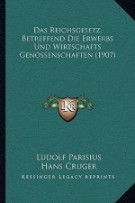 Das Reichsgesetz, Betreffend Die Erwerbs Und Wirtschafts Genossenschaften (1907)