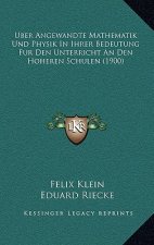 Uber Angewandte Mathematik Und Physik in Ihrer Bedeutung Fur Den Unterricht an Den Hoheren Schulen (1900)