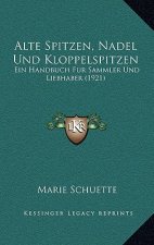 Alte Spitzen, Nadel Und Kloppelspitzen: Ein Handbuch Fur Sammler Und Liebhaber (1921)