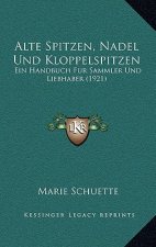Alte Spitzen, Nadel Und Kloppelspitzen: Ein Handbuch Fur Sammler Und Liebhaber (1921)